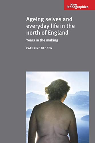 Ageing selves and everyday life in the north of England: Years in the making (New Ethnographies)