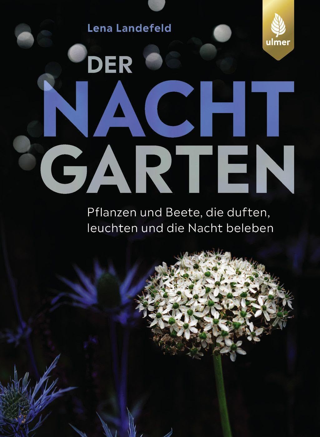 Der Nachtgarten: Pflanzen und Beete, die duften, leuchten und die Nacht beleben