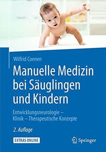 Manuelle Medizin bei Säuglingen und Kindern: Entwicklungsneurologie - Klinik - Therapeutische Konzepte