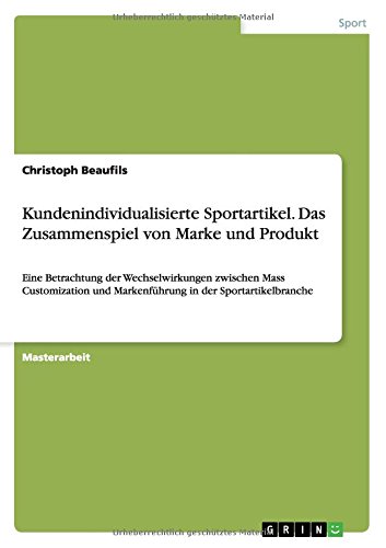 Kundenindividualisierte Sportartikel. Das Zusammenspiel von Marke und Produkt: Eine Betrachtung der Wechselwirkungen zwischen Mass Customization und Markenführung in der Sportartikelbranche