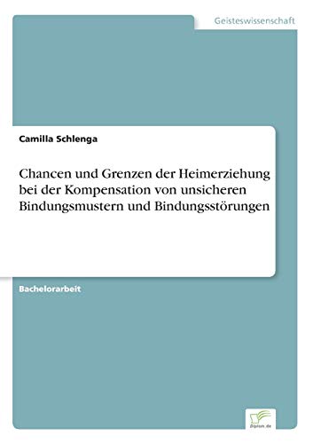 Chancen und Grenzen der Heimerziehung bei der Kompensation von unsicheren Bindungsmustern und Bindungsstörungen