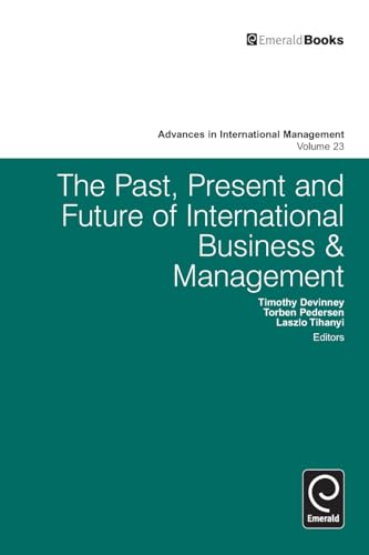 The Past, Present and Future of International Business and Management (Advances in International Management, 23, Band 23)