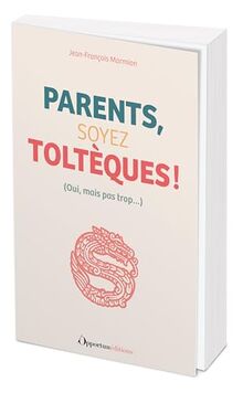 Parents, soyez toltèques ! : oui, mais pas trop...