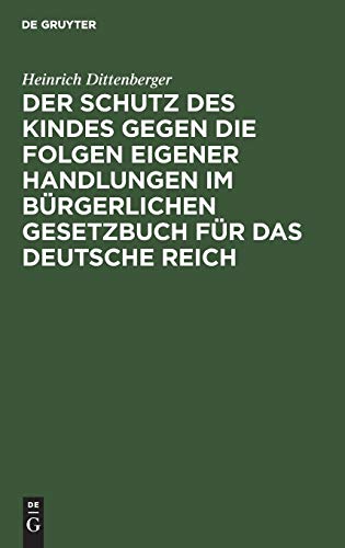 Der Schutz des Kindes gegen die Folgen eigener Handlungen im Bürgerlichen Gesetzbuch für das Deutsche Reich