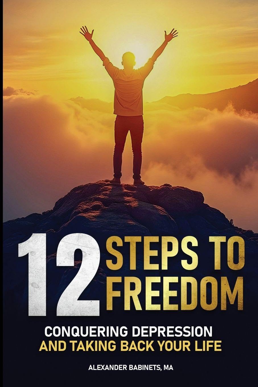 12 Steps To Freedom: Conquering DEPRESSION and Taking Back Your Life