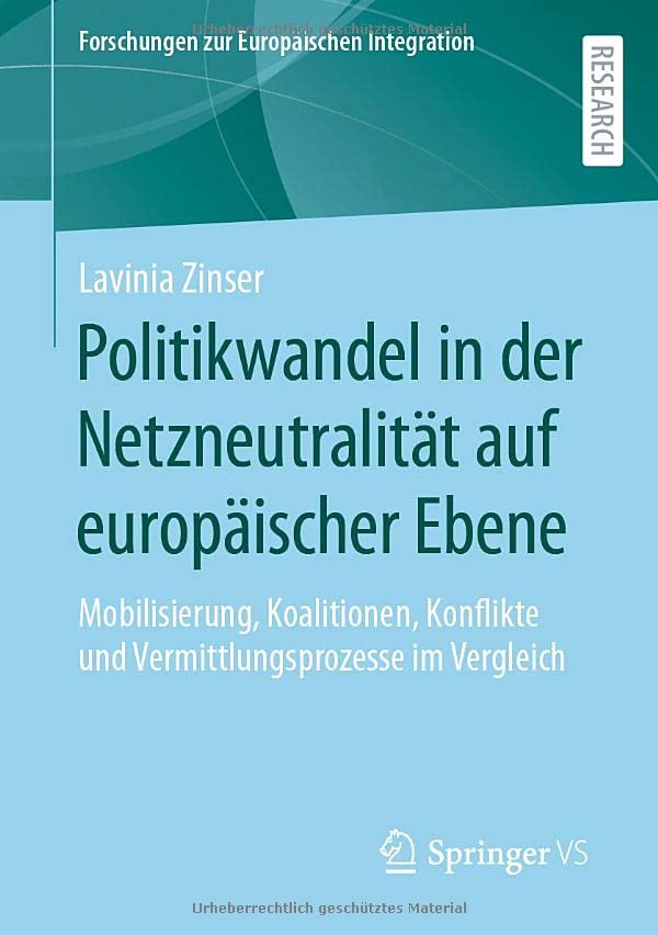 Politikwandel in der Netzneutralität auf europäischer Ebene: Mobilisierung, Koalitionen, Konflikte und Vermittlungsprozesse im Vergleich (Forschungen zur Europäischen Integration)