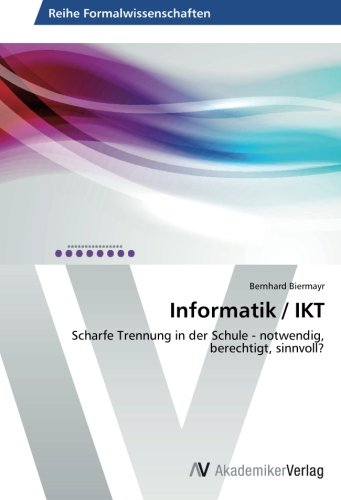 Informatik / IKT: Scharfe Trennung in der Schule - notwendig, berechtigt, sinnvoll?