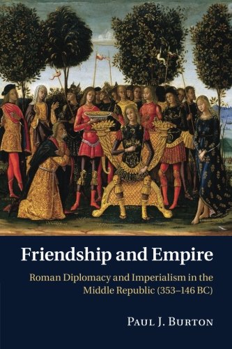 Friendship and Empire: Roman Diplomacy and Imperialism in the Middle Republic (353–146 BC)