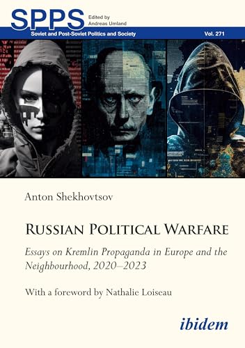Russian Political Warfare: Essays on Kremlin Propaganda in Europe and the Neighbourhood, 2020-2023 Foreword by Nathalie Loiseau (Soviet and Post-Soviet Politics and Society)