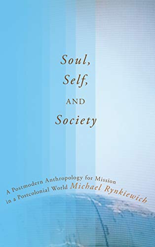 Soul, Self, and Society: A Postmodern Anthropology for Mission in a Postcolonial World