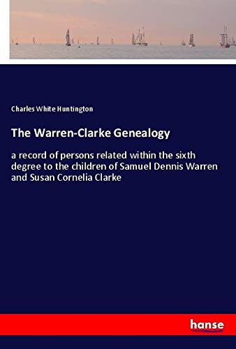 The Warren-Clarke Genealogy: a record of persons related within the sixth degree to the children of Samuel Dennis Warren and Susan Cornelia Clarke