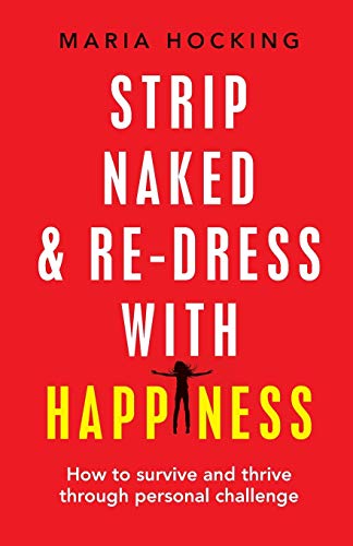 Strip Naked and Redress with Happiness: How to survive and thrive through personal challenge