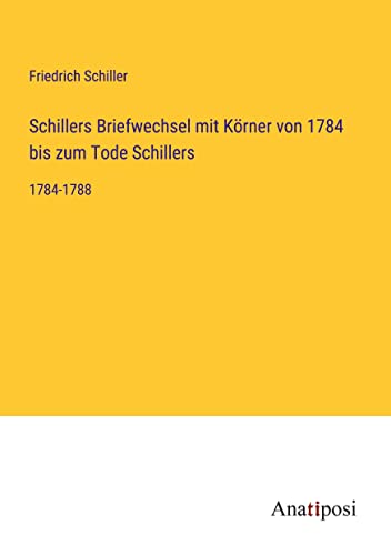 Schillers Briefwechsel mit Körner von 1784 bis zum Tode Schillers: 1784-1788