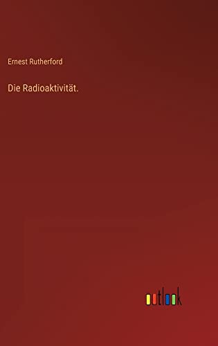 Die Radioaktivität.