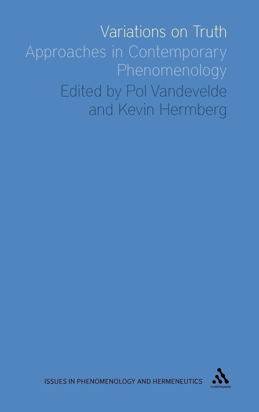 Variations on Truth: Approaches in Contemporary Phenomenology (Issues in Phenomenology and Hermeneutics)