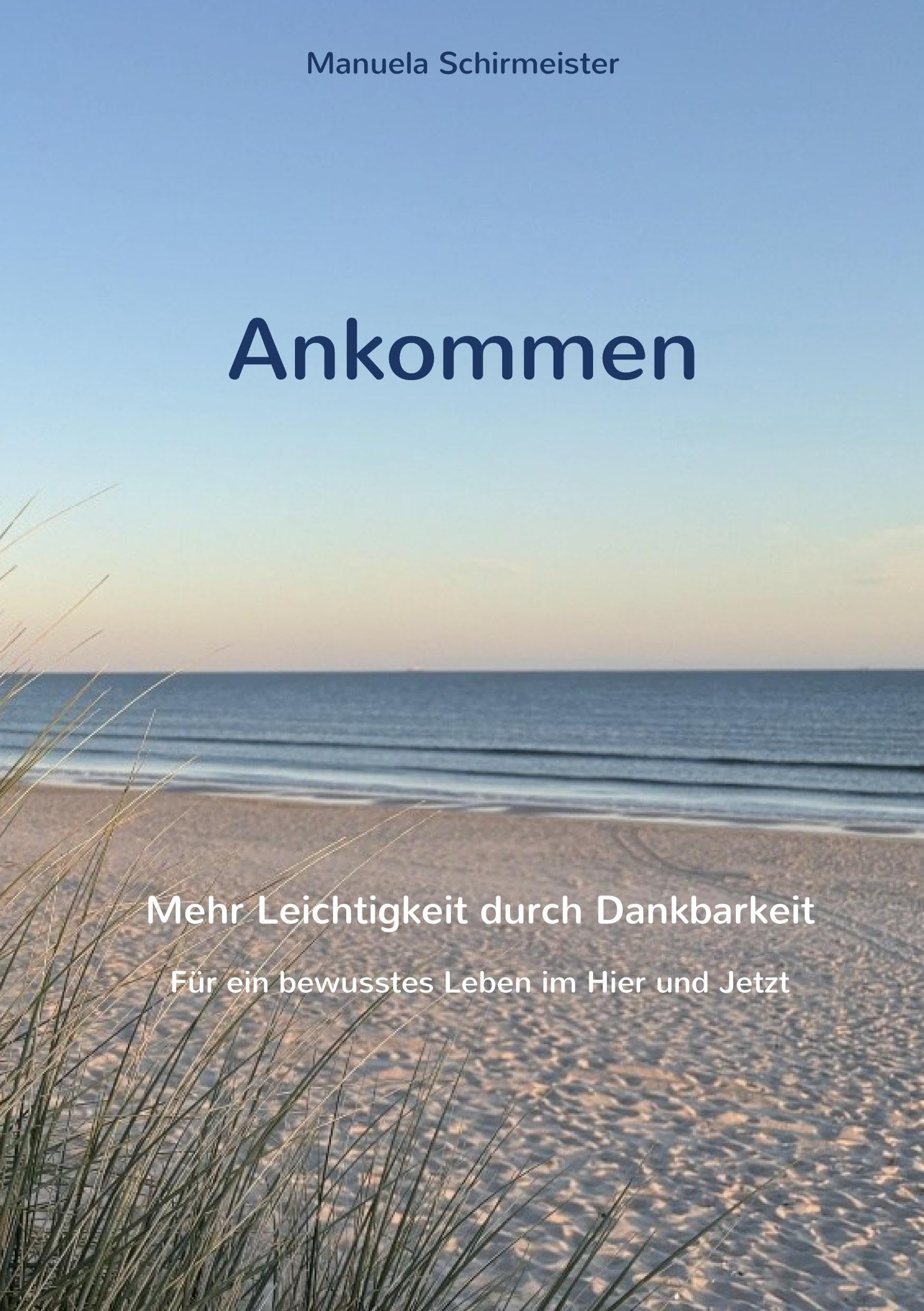 Ankommen: Mehr Leichtigkeit durch Dankbarkeit / Für ein bewusstes Leben im Hier und Jetzt