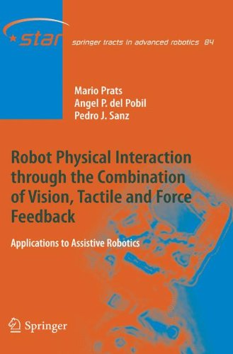 Robot Physical Interaction through the combination of Vision, Tactile and Force Feedback: Applications to Assistive Robotics (Springer Tracts in Advanced Robotics)