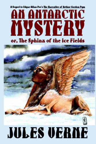 An Antarctic Mystery; or, The Sphinx of the Ice Fields: A Sequel to Edgar Allan Poe's The Narrative of Arthur Gordon Pym