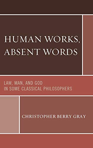 Human Works, Absent Words: Law, Man, and God in Some Classical Philosophers