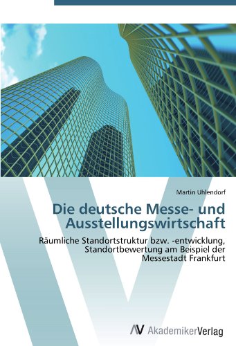 Die deutsche Messe- und Ausstellungswirtschaft: Räumliche Standortstruktur bzw. -entwicklung, Standortbewertung am Beispiel der Messestadt Frankfurt