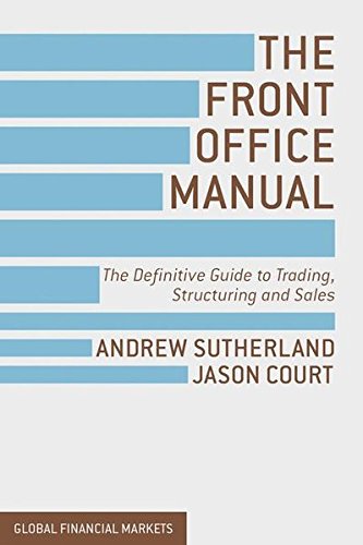 The Front Office Manual: The Definitive Guide to Trading, Structuring and Sales (Global Financial Markets)