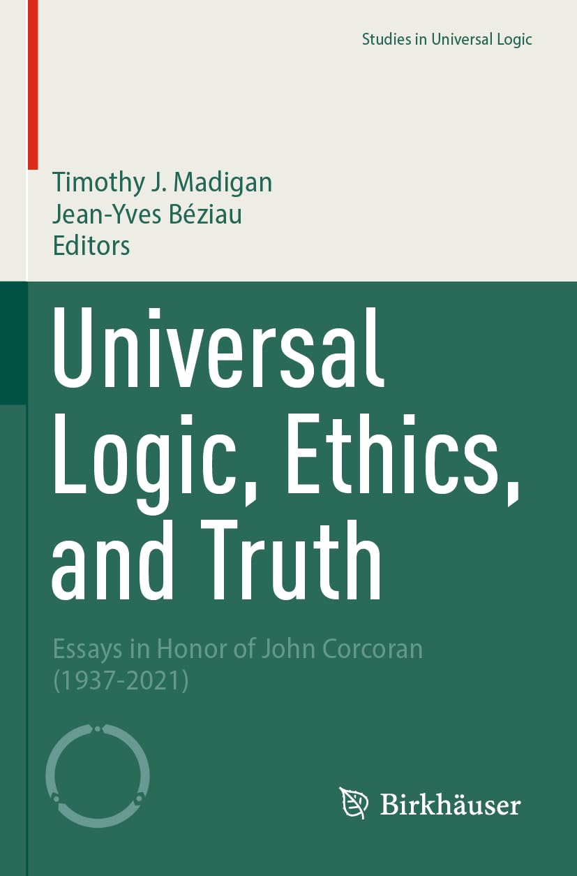 Universal Logic, Ethics, and Truth: Essays in Honor of John Corcoran (1937-2021) (Studies in Universal Logic)
