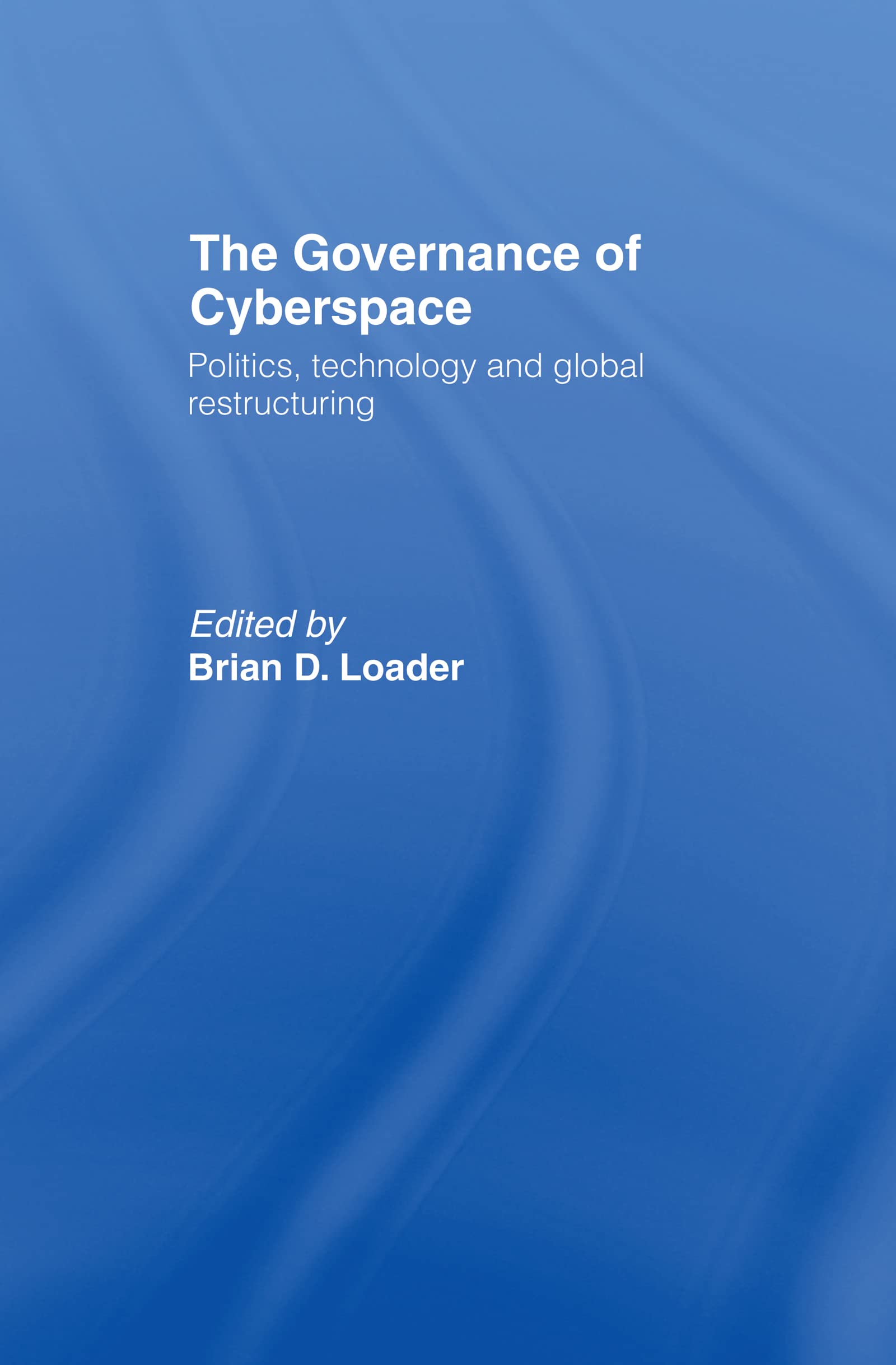 The Governance of Cyberspace: Politics, Technology and Global Restructuring