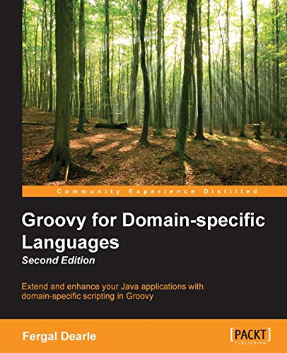 Groovy for Domain-specific Languages - Second Edition: Extend and enhance your Java applications with domain-specific scripting in Groovy (English Edition)