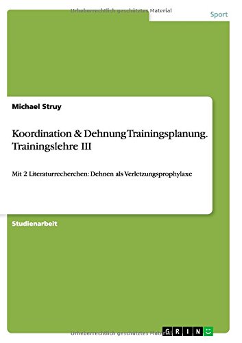 Koordination & Dehnung Trainingsplanung. Trainingslehre III: Mit 2 Literaturrecherchen: Dehnen als Verletzungsprophylaxe