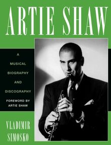 Artie Shaw: A Musical Biography and Discography (Studies in Jazz, 29)