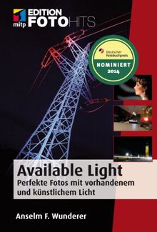 Available Light: Perfekte Fotos mit vorhandenem und künstlichem Licht (Edition FotoHits)