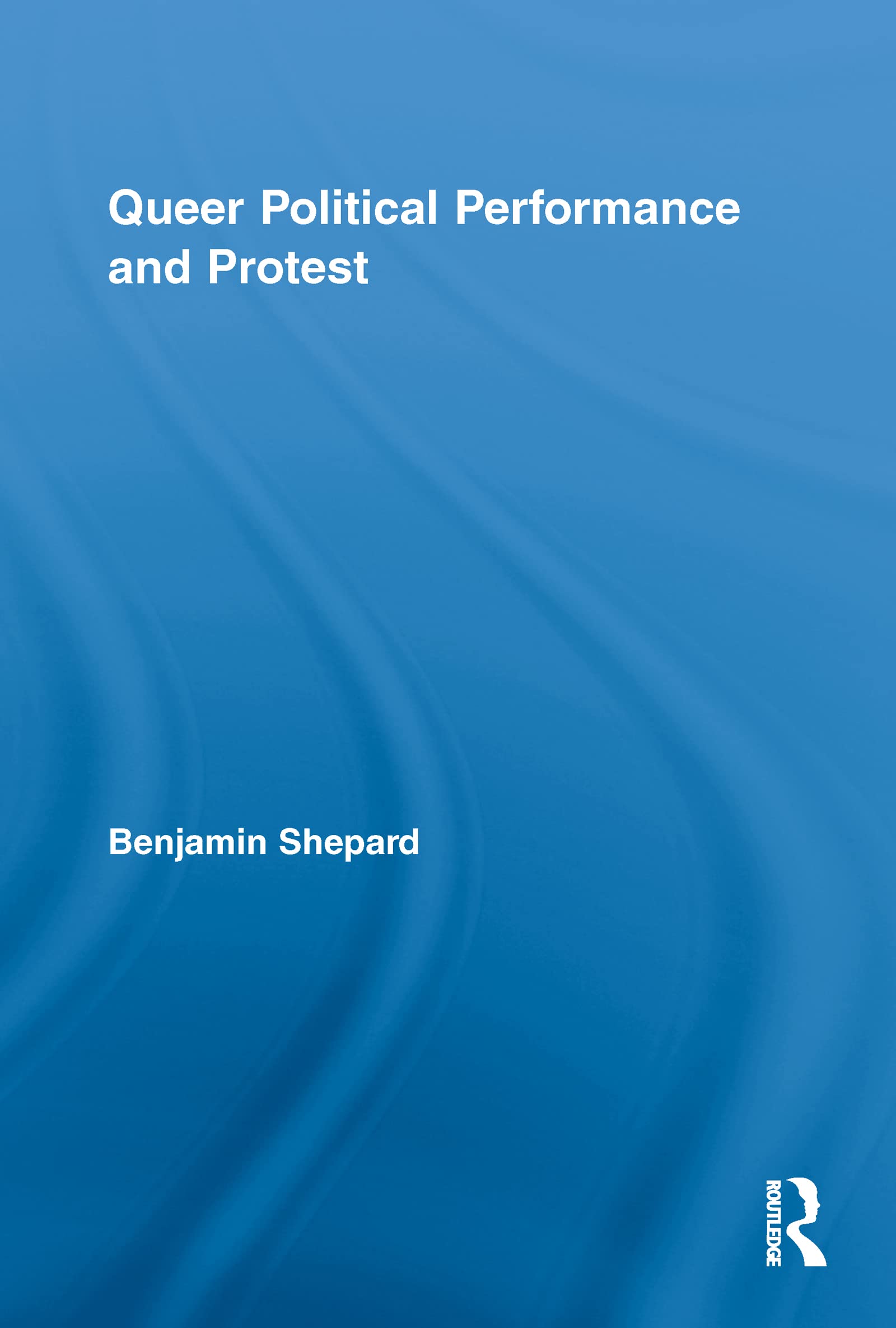 Queer Political Performance and Protest: Play, Pleasure and Social Movement (Routledge Advances in Sociology, 41, Band 41)