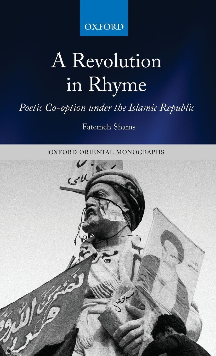REVOLUTION IN RHYME OOM C: Poetic Co-Option Under the Islamic Republic (Oxford Oriental Monographs)