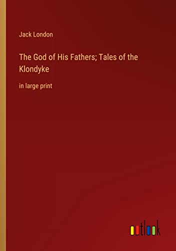 The God of His Fathers; Tales of the Klondyke: in large print