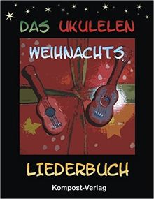 Das Ukulelen-Weihnachts-Liederbuch: Stimmung g-c-e-a