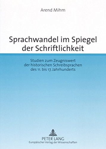 Sprachwandel im Spiegel der Schriftlichkeit: Studien zum Zeugniswert der historischen Schreibsprachen des 11. bis 17. Jahrhunderts