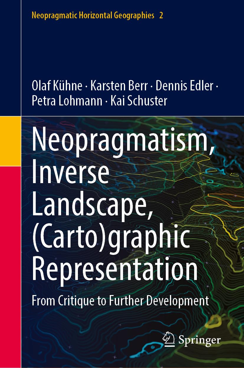 Neopragmatism - Inverse Landscape - (Carto)graphic Representation: From Critique to Further Development (Neopragmatic Horizontal Geographies, 2, Band 2)