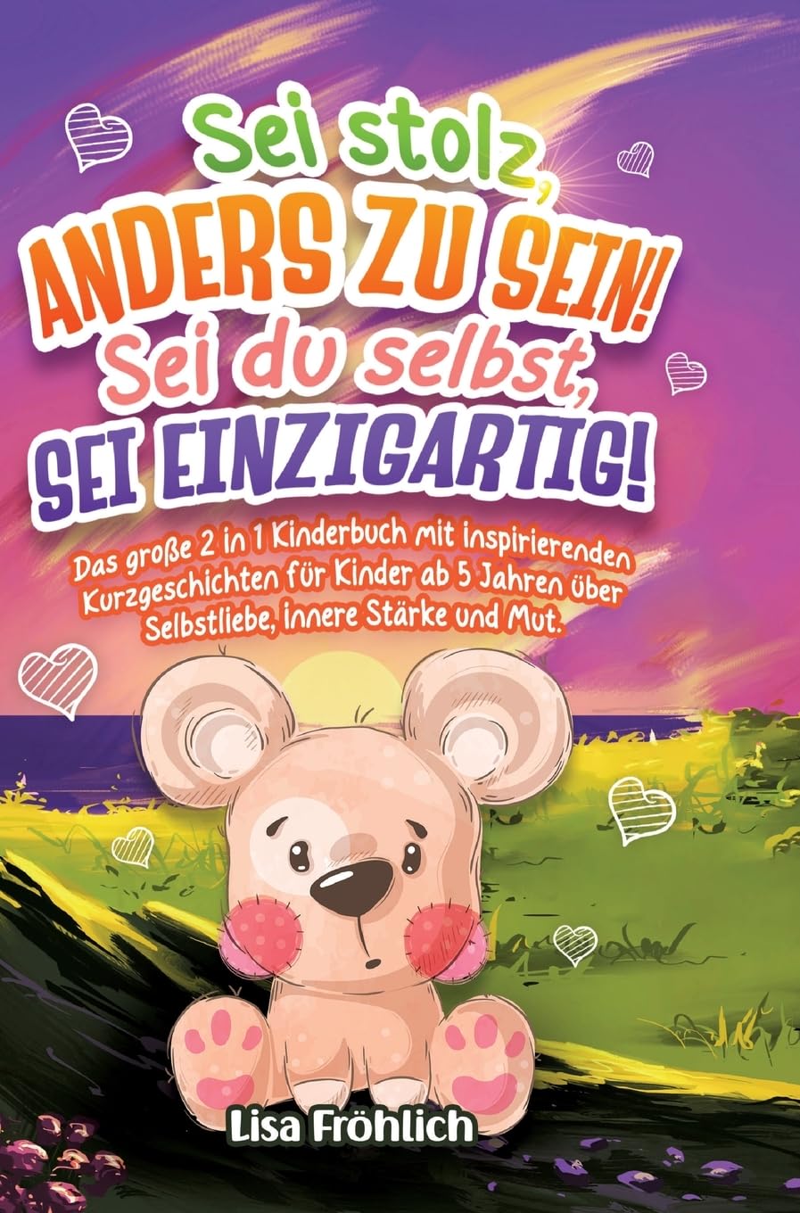 Sei stolz, anders zu sein! | Sei du selbst, sei einzigartig!: Das große 2 in 1 Kinderbuch mit inspirierenden Kurzgeschichten für Kinder ab 5 Jahren über Selbstliebe, innere Stärke und Mut.