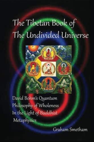 Graham Smetham The Tibetan Book Of The Undivided Universe, David Bohm's Quantum Philosophy Of Wholeness In The Light Of Buddhist Metaphysics