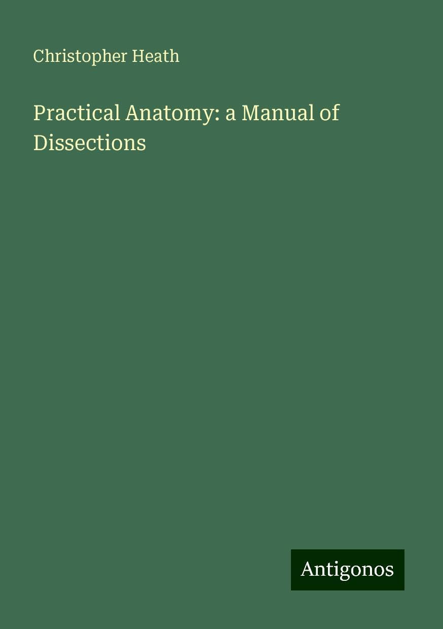 Practical Anatomy: a Manual of Dissections