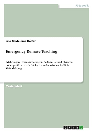 Emergency Remote Teaching: Erfahrungen, Herausforderungen, Bedürfnisse und Chancen höherqualifizierter Geflüchteter in der wissenschaftlichen Weiterbildung
