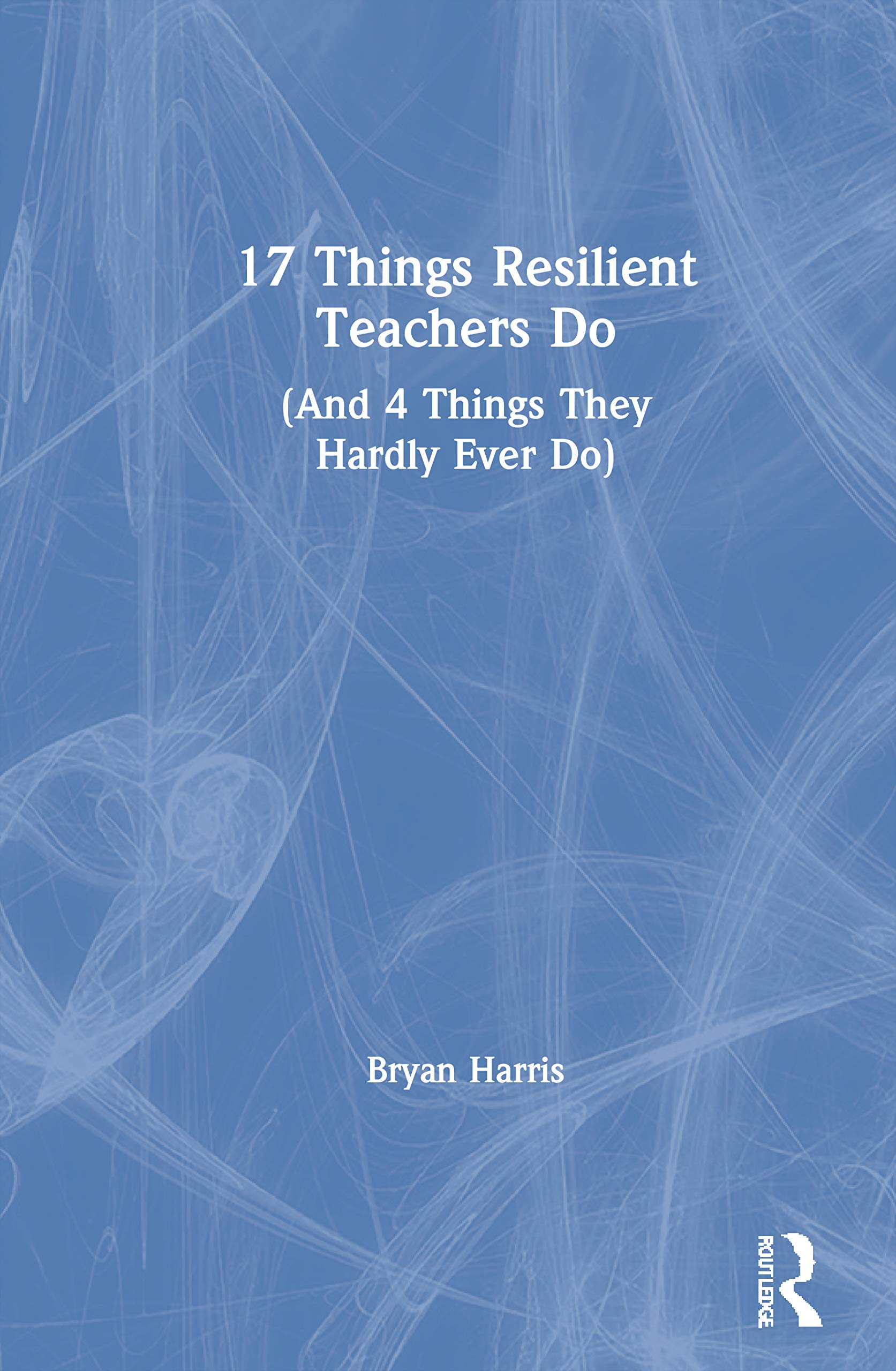 17 Things Resilient Teachers Do: (And 4 Things They Hardly Ever Do)