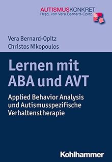 Lernen mit ABA und AVT: Applied Behavior Analysis und Autismusspezifische Verhaltenstherapie (Autismus Konkret)
