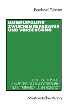 Umweltpolitik zwischen Reparatur und Vorbeugung: Eine Einführung am Beispiel Bundesrepublik im internationalen Kontext