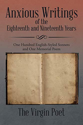 Anxious Writings of the Eighteenth and Nineteenth Years: One Hundred English-Styled Sonnets and One Memorial Poem