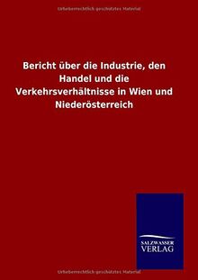 Bericht über die Industrie, den Handel und die Verkehrsverhältnisse in Wien und Niederösterreich