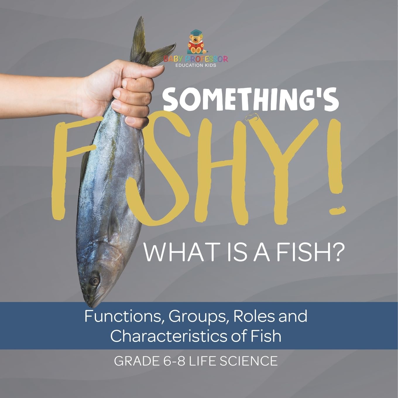 Something's Fishy! What is a Fish? Functions, Groups, Roles and Characteristics of Fish Grade 6-8 Life Science