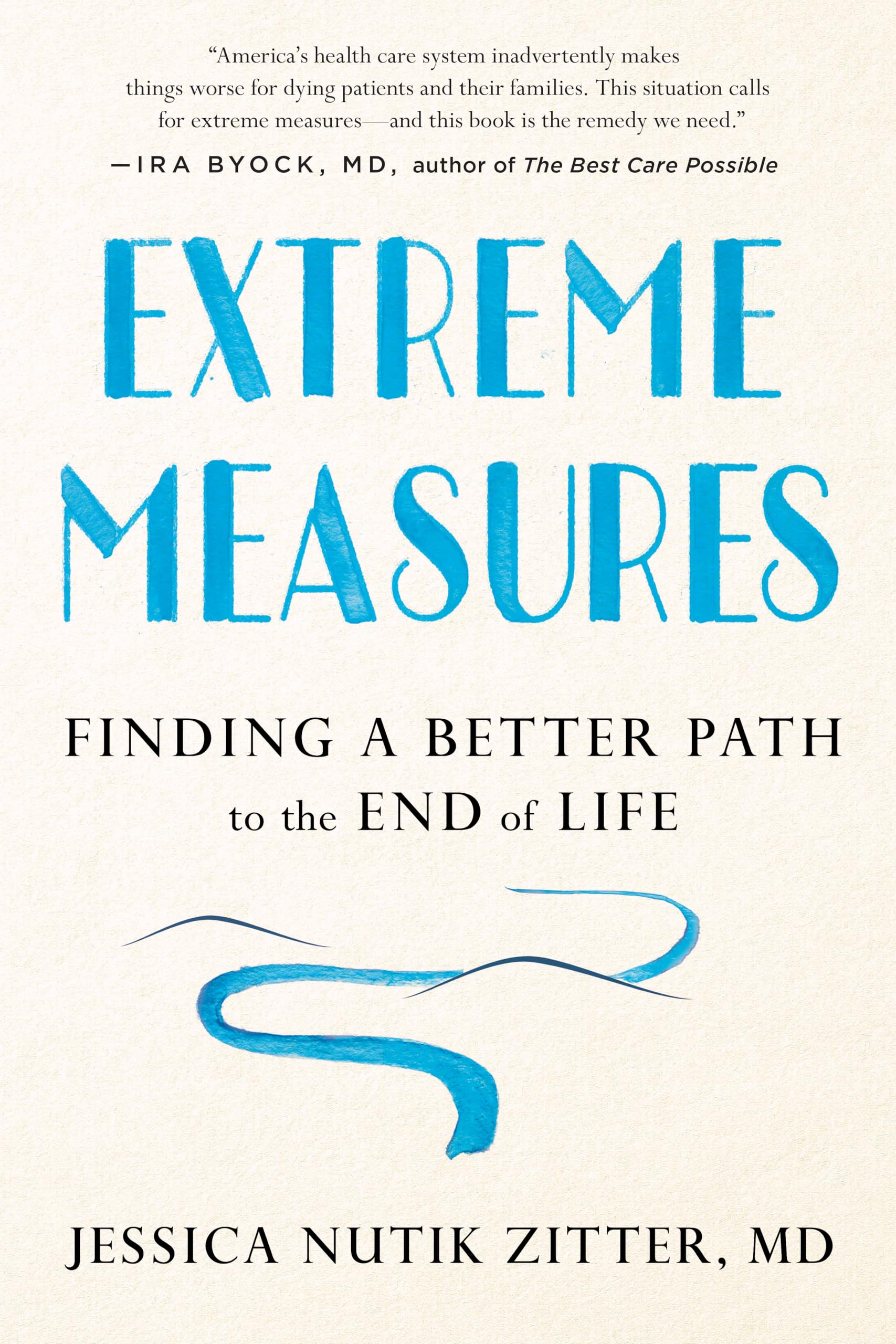 Zitter M.D., Dr. Jessica Nutik Extreme Measures, Finding A Better Path To The End Of Life