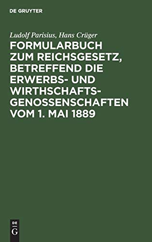Formularbuch zum Reichsgesetz, betreffend die Erwerbs- und Wirthschaftsgenossenschaften vom 1. Mai 1889: Praktische Anleitung für die Führung des ... und den Verkehr mit dem Registerrecht