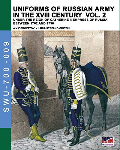 Uniforms of Russian army in the XVIII century Vol. 2: Under the reign of Catherine II Empress of Russia between 1762 and 1796 (Soldiers, Weapons & Uniforms 700, Band 9)